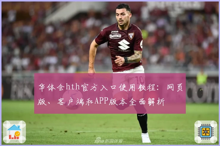 华体会hth官方入口使用教程：网页版、客户端和APP版本全面解析